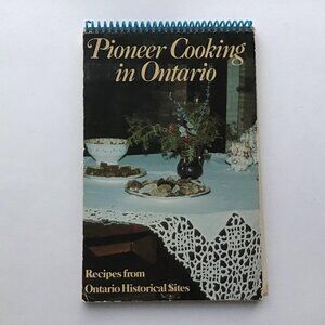 Pioneer Cooking in Ontario Recipes From Ontario Historical Sites